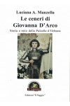 Le ceneri di Giovanna D'arco - Storia e mito dell Pulzella d'Orleans Le ceneri di Giovanna D'arco - Storia e mito dell Pulzella d'Orleans