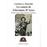 Le ceneri di Giovanna D'arco - Storia e mito dell Pulzella d'Orleans
